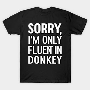 Sorry I'm only Fluent in Donkey T-Shirt